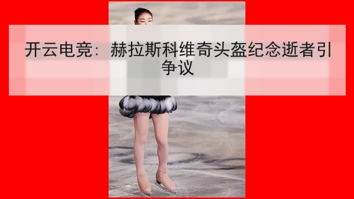开云电竞: 赫拉斯科维奇头盔纪念逝者引争议