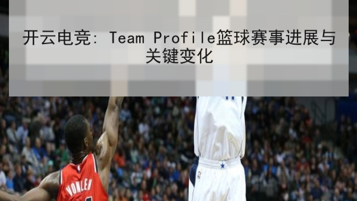 开云电竞: Team Profile篮球赛事进展与关键变化