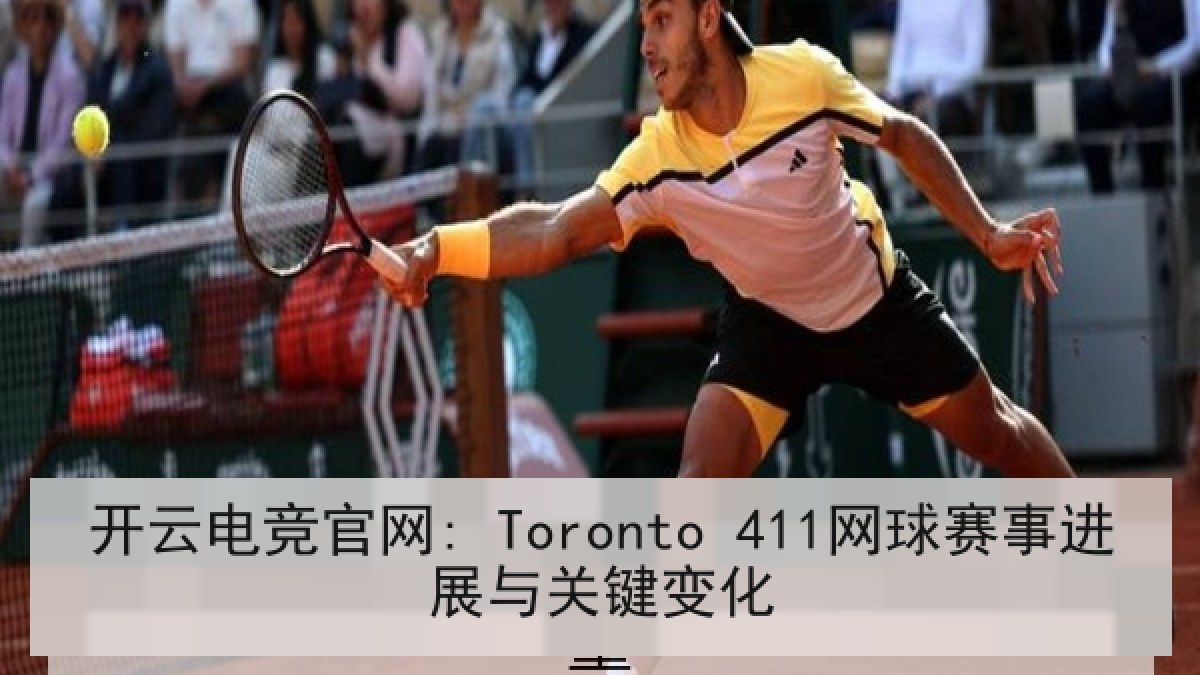 开云电竞官网: Toronto 411网球赛事进展与关键变化 开云电竞官网: Toronto 411网球赛事进展与关键变化